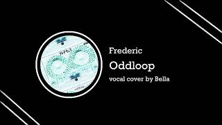 Frederic  Oddloop  vocal cover by Bella [upl. by Dorin928]