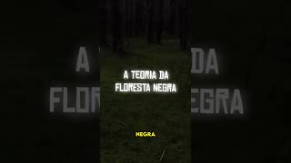 a TEORIA Da FLORESTA NEGRA [upl. by Ettennil]