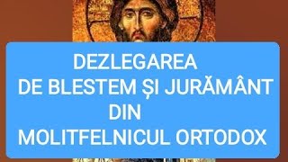 RUGĂCIUNE DE DEZLEGARE DE BLESTEM ȘI JURĂMÂNT DIN MOLITFELNICUL ORTODOX [upl. by Adnimra577]