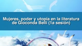 Mujeres poder y utopía en la literatura de Gioconda Belli 1a sesión [upl. by Eynaffit792]