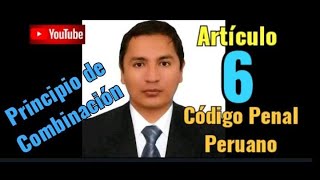 Artículo 6  Código Penal Peruano PRINCIPIO DE COMBINACIÓN Y DE RETROACTIVIDAD [upl. by Churchill]