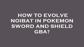 How to evolve noibat in pokemon sword and shield gba [upl. by Nahgaem]