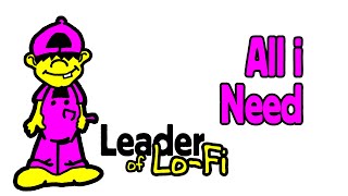 All I Need  Leader of LoFi [upl. by Anette]