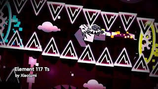 4K60 Element 117 Ts by Xiaolumi  Geometry Dash [upl. by Moshe766]