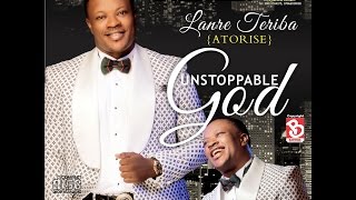 Unstoppable God By Lanre Teriba Atorise New Audio Album [upl. by Hatfield899]