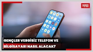 Gençlere teknoloji desteği kampanyası başlıyor Vergisiz telefon ve bilgisayar nasıl alınacak [upl. by Thacker897]