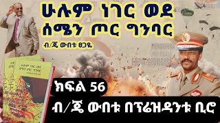 የመጽሀፉ ርእስ፡“ሁሉም ነገር ወደ ሰሜን ጦር ግንባር”ክፍል 56ብጄ ውበቱ በፕሬዝዳንቱ ቢሮጸሀፊ፡ብጄነራል ውበቱ ፀጋዬ [upl. by Cathie]