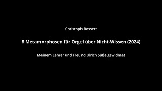 Christoph Bossert – 8 Metamorphosen für Orgel über NichtWissen 2024 [upl. by Nilam]