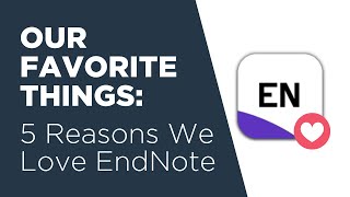 Our Favorite Things Five Reasons Love EndNote [upl. by Aimek]