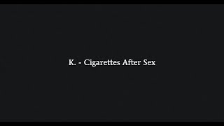 K  Cigarettes After Sex Lyrics [upl. by Soelch]