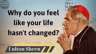 Why do you feel like your life hasnt changed  Fulton J Sheen 2024 [upl. by Werd]