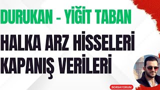 DURUKAN TABAN  YİĞİT TABAN  HALKA ARZ HİSSELERİ KAPANIŞ VERİLERİ [upl. by Shu]