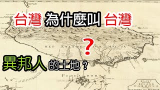 台灣為什麼叫台灣？「異邦人」的土地？ [upl. by Mccutcheon391]