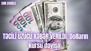 TƏCİLİ ÜZÜCÜ XƏBƏR VERİLDİ Dolların kursu dəyişir [upl. by Tuneberg]