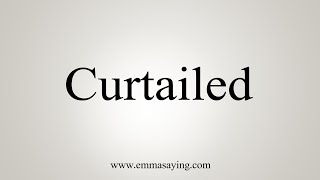 How To Say Curtailed [upl. by Ambie514]