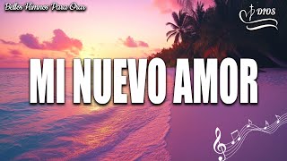 Mi Nuevo Amor  Y Mi Corazón Vuelve A Ser Feliz  Musica Cristiana Con Letra [upl. by Ianej]