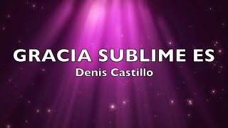 quotGracia Sublime Esquot Video con Letras  Denis Castillo  Alabanza y Adoracion [upl. by Nosliw]