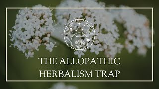 The Allopathic Herbalism Trap [upl. by Nivak344]