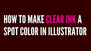 How to make Clear Ink a Spot Color in Illustrator [upl. by Welles]