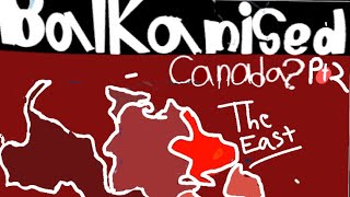 Balkanized Canada pt 2the east [upl. by Kurth384]