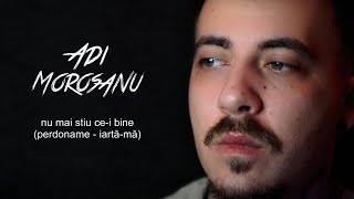 Adi Morosanu  Nu mai stiu cei bine perdoname [upl. by Lotus]