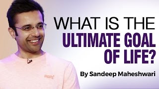 What is the Ultimate Goal of Life By Sandeep Maheshwari I Hindi [upl. by Anehc]