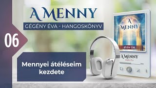 📖 06 Mennyei átéléseim kezdete  A MENNY  hangoskönyv Gégény Éva [upl. by Pricilla]