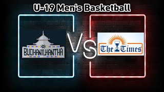 Budhanilkantha Vs The Times  Group Stage  U19 Mens Basketball [upl. by Pellegrini]