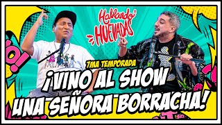 HABLANDO HUEVADAS  Séptima Temporada VINO AL SHOW UNA SEÑORA BORRACHA [upl. by Assetal469]