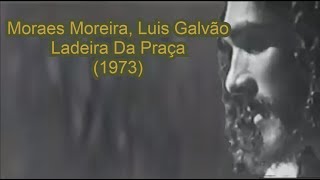 Moraes Moreira Luis Galvão  Ladeira Da Praça 1973  Moraes Eterno Moreira 25 [upl. by Adikram714]