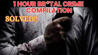 1 HOUR BRTAL CRIME COMPILATION  SOLVED [upl. by Annas]