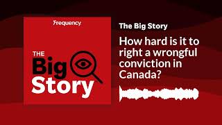 How hard is it to right a wrongful conviction in Canada  The Big Story [upl. by Daht316]