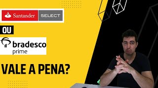 Conta Santander Select ou Bradesco Prime  Vale a pena Conseguirei bons cartões [upl. by Aicnetroh]