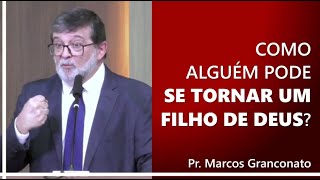 Como alguém pode se tornar um filho de Deus  Pr Marcos Granconato [upl. by Hun850]