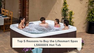 Top 5 Reasons to Buy the Lifesmart Spas LS600DX Hot Tub hottubreview [upl. by Rebecca513]