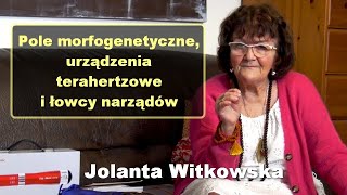 Pole morfogenetyczne urządzenia terahertzowe i łowcy narządów  Jolanta Witkowska [upl. by Smiley668]