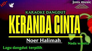 KERANDA CINTA  NOER HALIMAH  KARAOKE DANGDUT  NADA WANITA Jonsmusic [upl. by Elfont]