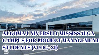 ALGOMA University Mississauga For PROJECT MANAGEMENT Students VLOG21 [upl. by Bunch830]