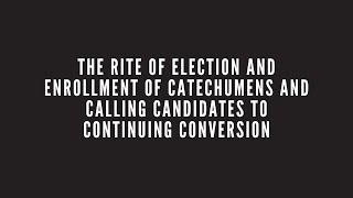 The Rite of Election and Enrollment of Catechumens and Calling Candidates to Continuing Conversion [upl. by Lay375]