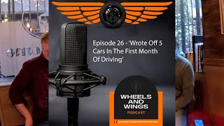 Episode 26  Wrote Off 5 Cars In The First Month Of Driving  Wheels And Wings Podcast [upl. by Adnowat]