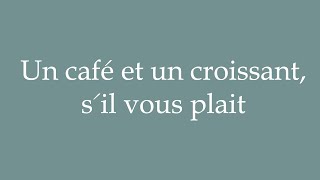 How to Pronounce Un café et un croissant sil vous plait Correctly in French [upl. by Atnicaj]