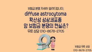 diffuse astrocytoma 확산성 성상세포종 암 보험금 분쟁의 현실은 [upl. by Marius]