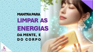 MANTRA PARA LIMPAR AS ENERGIAS DA MENTE E DO CORPO [upl. by Cale375]