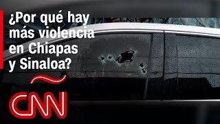 Las razones de la escalada de violencia en Chiapas y Sinaloa [upl. by Jillayne]