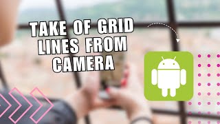 🔥 INSTANT How to take of grid lines from camera on android phone  Full Guide [upl. by Palla]