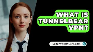 What Is Tunnelbear VPN  SecurityFirstCorpcom [upl. by Renae]