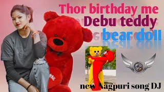 Thor birthday 🎉🎉me Debu toke teddy 🧸 bear doll New Nagpuri song DJ nikhil bediya ramgarh nagpuri [upl. by Hobie281]