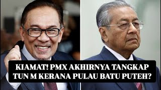 KIAMAT PMX AKHIRNYA TANGKAP TUN M KERANA PULAU BATU PUTEH [upl. by Nel947]