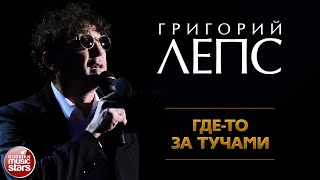 ГРИГОРИЙ ЛЕПС ✪ ГДЕТО ЗА ТУЧАМИ ✪ ЛУЧШИЕ КОНЦЕРТНЫЕ ВЫСТУПЛЕНИЯ ✪ [upl. by Sitruk989]