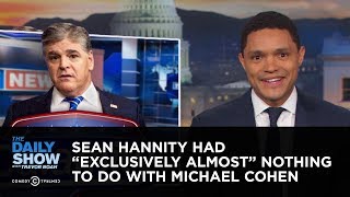 Sean Hannity Had quotExclusively Almostquot Nothing to Do with Michael Cohen  The Daily Show [upl. by Cliff312]